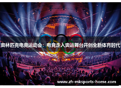 奥林匹克电竞运动会：电竞走入奥运舞台开创全新体育时代