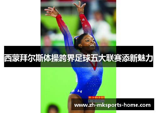 西蒙拜尔斯体操跨界足球五大联赛添新魅力