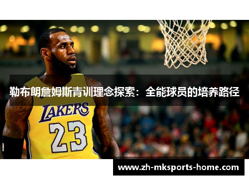 勒布朗詹姆斯青训理念探索：全能球员的培养路径
